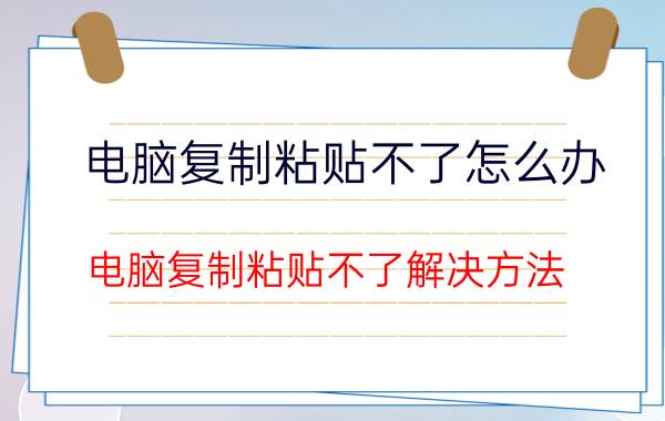 电脑复制粘贴不了怎么办 电脑复制粘贴不了解决方法